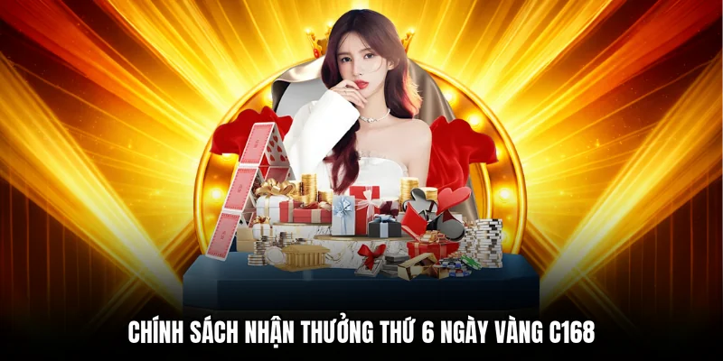 Chính sách nhận thưởng thứ 6 ngày vàng C168